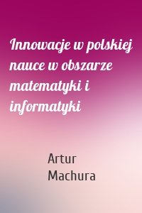 Innowacje w polskiej nauce w obszarze matematyki i informatyki