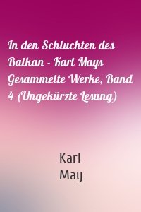 In den Schluchten des Balkan - Karl Mays Gesammelte Werke, Band 4 (Ungekürzte Lesung)