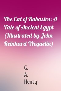 The Cat of Bubastes: A Tale of Ancient Egypt (Illustrated by John Reinhard Weguelin)