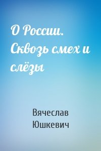 О России. Сквозь смех и слёзы