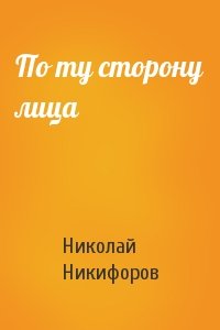Николай Никифоров - По ту сторону лица