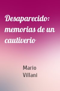 Desaparecido: memorias de un cautiverio