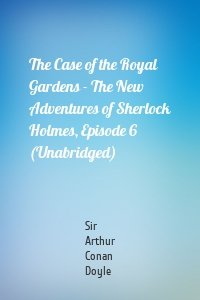 The Case of the Royal Gardens - The New Adventures of Sherlock Holmes, Episode 6 (Unabridged)
