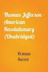 Thomas Jefferson - American Revolutionary (Unabridged)