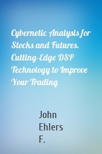 Cybernetic Analysis for Stocks and Futures. Cutting-Edge DSP Technology to Improve Your Trading