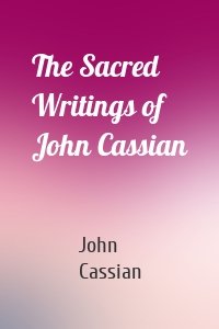 The Sacred Writings of John Cassian