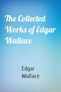 The Collected Works of Edgar Wallace