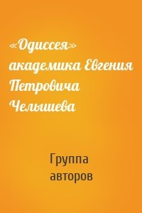 «Одиссея» академика Евгения Петровича Челышева