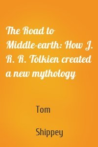 The Road to Middle-earth: How J. R. R. Tolkien created a new mythology