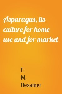 Asparagus, its culture for home use and for market