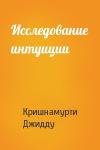 Кришнамурти Джидду - Исследование интуиции