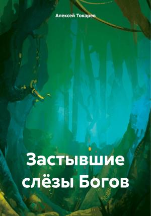 Обложка книги «Застывшие слёзы Богов» — Алексей Токарев