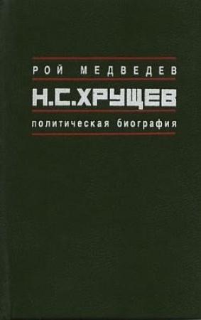 Обложка книги «Н.С. Хрущёв: Политическая биография» — Рой Медведев