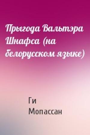 Обложка книги «Прыгода Вальтэра Шнафса (на белорусском языке)» — Ги де Мопассан