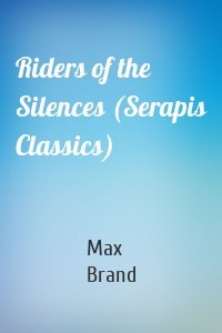 Riders of the Silences (Serapis Classics)