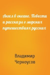 Ангел в океане. Повести и рассказы о морских путешествиях русских