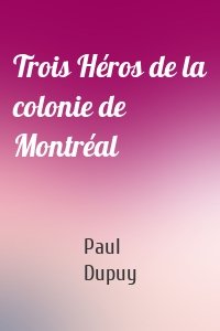 Trois Héros de la colonie de Montréal