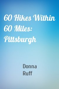 60 Hikes Within 60 Miles: Pittsburgh
