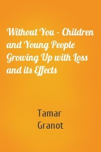 Without You – Children and Young People Growing Up with Loss and its Effects