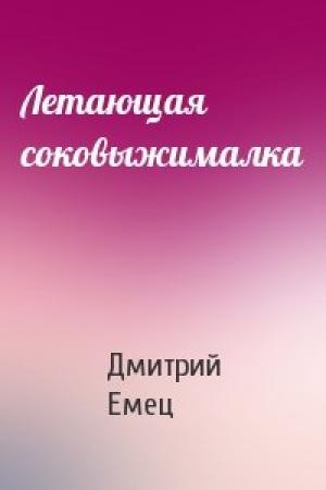 Обложка книги «Летающая соковыжималка» — Дмитрий Емец