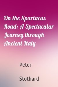 On the Spartacus Road: A Spectacular Journey through Ancient Italy