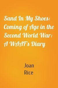 Sand In My Shoes: Coming of Age in the Second World War: A WAAF’s Diary