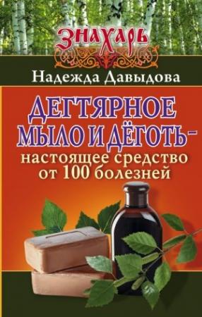 Обложка книги «Дегтярное мыло и деготь – настоящее средство от 100 болезней» — Надежда Давыдова