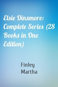 Elsie Dinsmore: Complete Series (28 Books in One Edition)