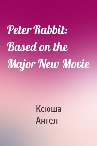 Peter Rabbit: Based on the Major New Movie