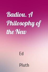 Badiou. A Philosophy of the New