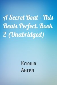 A Secret Beat - This Beats Perfect, Book 2 (Unabridged)