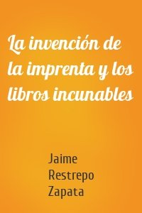 La invención de la imprenta y los libros incunables