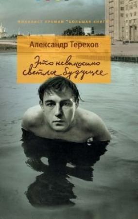 Обложка книги «Это невыносимо светлое будущее» — Александр Терехов