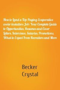 How to Land a Top-Paying Evaporative cooler installers Job: Your Complete Guide to Opportunities, Resumes and Cover Letters, Interviews, Salaries, Promotions, What to Expect From Recruiters and More