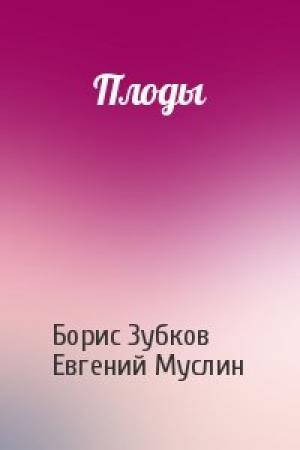 Обложка книги «Плоды» — Борис Зубков, Евгений Муслин