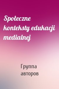 Społeczne konteksty edukacji medialnej