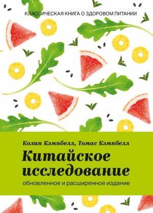 Обложка книги «Китайское исследование: обновленное и расширенное издание. Классическая книга о здоровом питании» — Томас Кэмпбелл, Колин Кэмпбелл