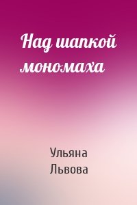 Над шапкой мономаха