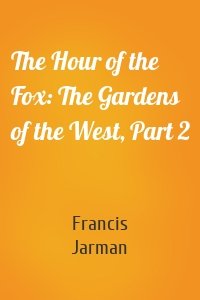 The Hour of the Fox: The Gardens of the West, Part 2