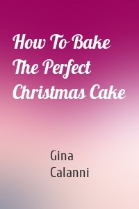 How To Bake The Perfect Christmas Cake