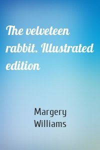 The velveteen rabbit. Illustrated edition