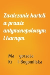 Zwalczanie karteli w prawie antymonopolowym i karnym