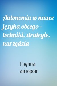 Autonomia w nauce języka obcego – techniki, strategie, narzędzia