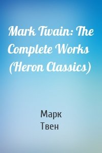 Mark Twain: The Complete Works (Heron Classics)