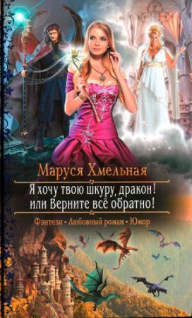 Обложка книги «Я хочу твою шкуру, дракон! или Верните всё обратно!» — Маруся Хмельная