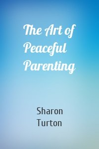 The Art of Peaceful Parenting