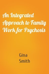 An Integrated Approach to Family Work for Psychosis