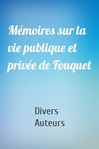 Mémoires sur la vie publique et privée de Fouquet