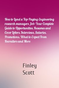 How to Land a Top-Paying Engineering research managers Job: Your Complete Guide to Opportunities, Resumes and Cover Letters, Interviews, Salaries, Promotions, What to Expect From Recruiters and More