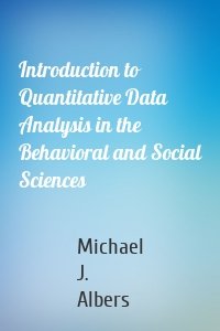 Introduction to Quantitative Data Analysis in the Behavioral and Social Sciences